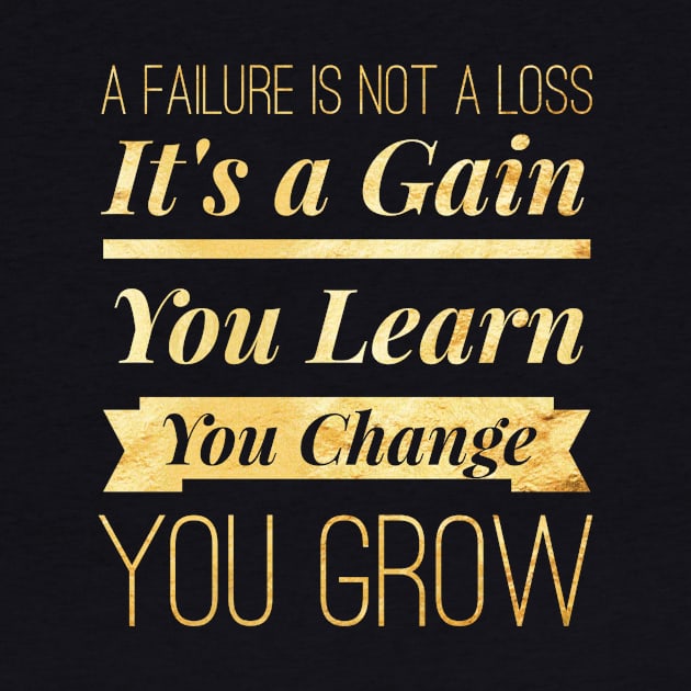 A Failure Is Not A Loss Its A Gain You Learn You Change You Grow Inspirational Quotes by twizzler3b